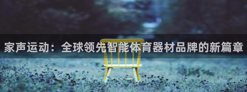 世界杯娱乐：家声运动：全球领先智能体育器材品牌的新篇